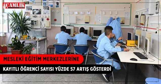 Mesleki Eğitim Merkezlerine Kayıtlı Öğrenci Sayısı Yüzde 57 Artış Gösterdi