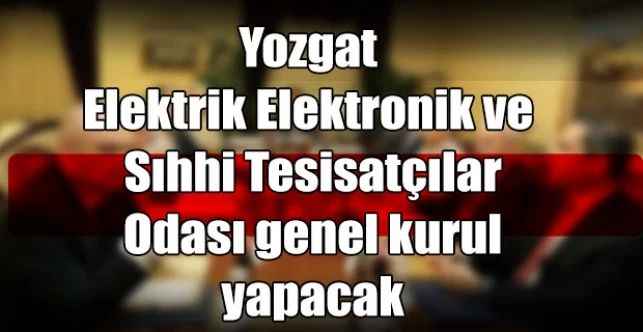 Yozgat Elektrik Elektronik ve Sıhhi Tesisatçılar Odası genel kurul yapacak