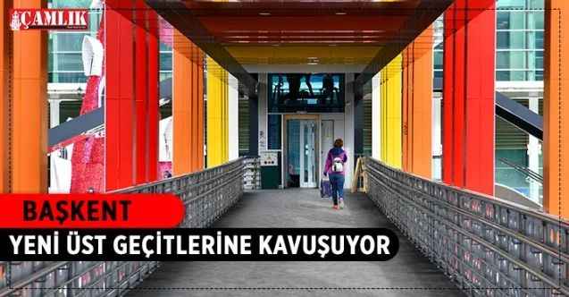 Başkent Yürüyen Merdivenli Ve Asansörlü Yeni Yaya Üst Geçitlerine Kavuşuyor
