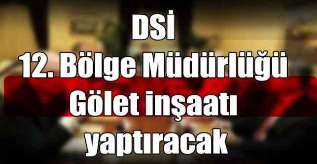 DSİ 12. Bölge Müdürlüğü Gölet inşaatı yaptıracak