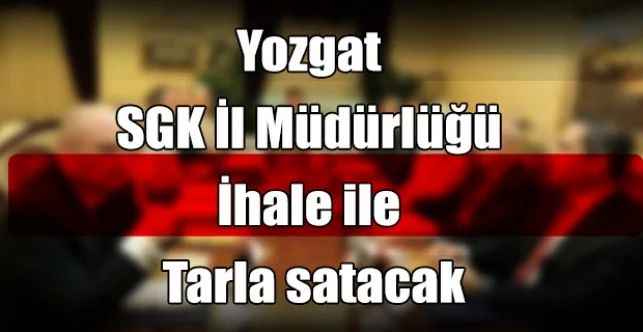 Yozgat SGK İl Müdürlüğü İhale ile Tarla satacak