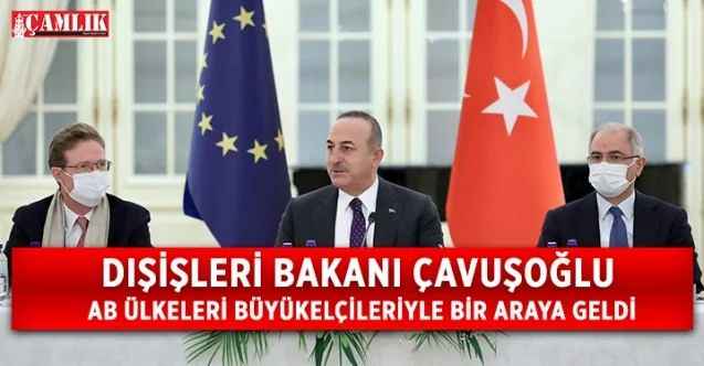 Bakan Çavuşoğlu, AB ülkeleri büyükelçileriyle bir araya geldi