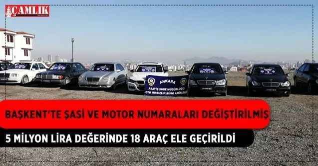 Başkent'te şasi ve motor numaraları değiştirilmiş 5 milyon lira değerinde 18 araç ele geçirildi