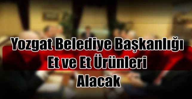 Yozgat Belediye Başkanlığı Et ve Et Ürünleri Alacak