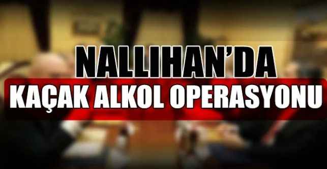 Nallıhan'da kaçak ve sahte alkollü içki operasyonu düzenlendi