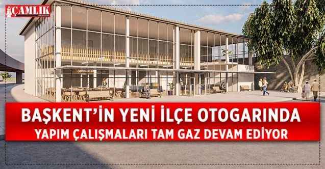 Başkent’in Yeni İlçe Otogarında Yapım Çalışmaları Tam Gaz Devam Ediyor