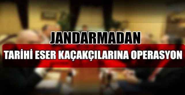 Jandarmadan tarihi eser kaçakçılarına operasyon