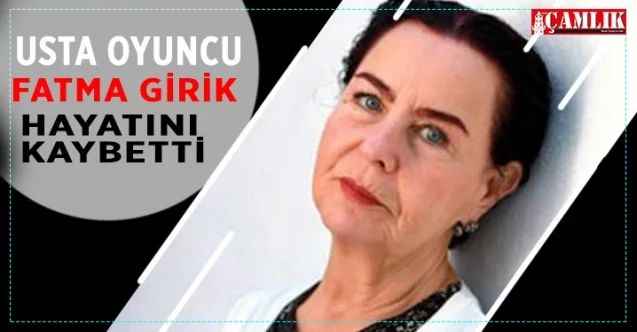 Usta oyuncu Fatma Girik hayatını kaybetti