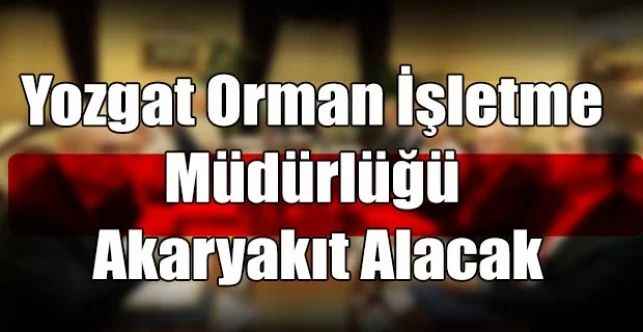 Yozgat Orman İşletme Müdürlüğü Akaryakıt Alacak