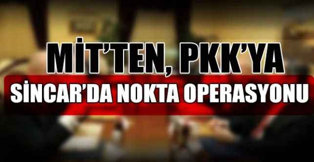 Milli İstihbarat Teşkilatı’nca terör örgütü PKK’ya Irak’ın Sincar bölgesinde nokta operasyon düzenlendi