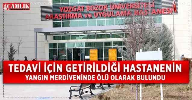 Yozgat'ta hastanenin yangın merdiveninde ölü bulunan hastanın donarak öldüğü iddia edildi