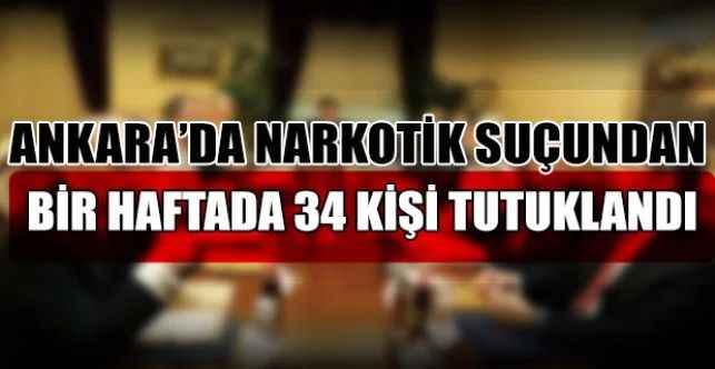 Ankara’da narkotik suçundan bir haftada 34 kişi tutuklandı