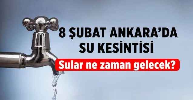 8 Şubat Başkent Ankara’da Su kesintisi Sular ne zaman gelecek?