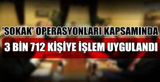 77 ilde uygulanan 'Sokak' operasyonları kapsamında 1 hafta içerisinde şüpheli görülen 3 bin 712 kişiye adli işlem uygulandığını açıkladı
