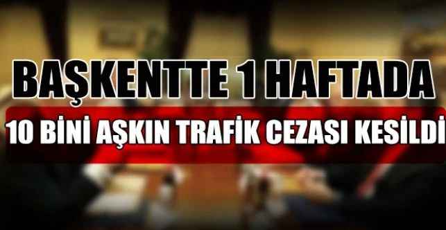 Ankara’da 31 Ocak-6 Şubat tarihleri arasında trafikte kuralları çiğneyen ve çeşitli ihlaller yapan 11 bin 741 kişiye idari para cezası uygulandı