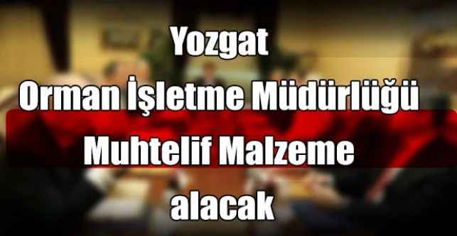 Yozgat Orman İşletme Müdürlüğü Muhtelif Malzeme alacak