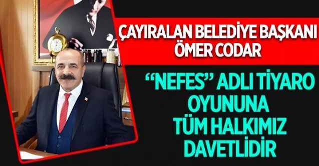 Çayıralan Belediye Başkanı Ömer Codar, “Nefes” adlı tiyatro oyununun sergileneceğini duyurdu