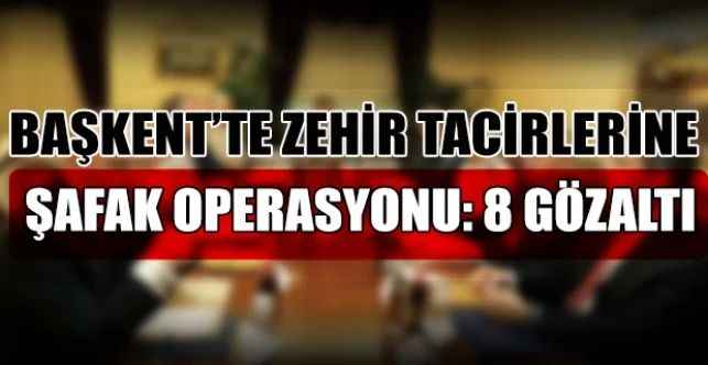 Ankara'da uyuşturucu tacirlerine yönelik şafak vakti operasyon düzenlendi