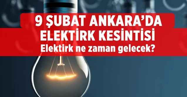 9 Şubat Başkent Ankara’da Elektrik kesintisi Elektrikler ne zaman gelecek?