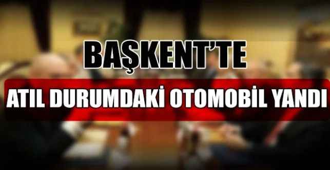 Başkent’te atıl durumdaki otomobil yandı