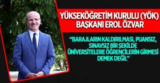 Yükseköğretim Kurulu (YÖK) Başkanı Erol Özvar, baraj puanları uygulamasının kaldırılmasıyla ilgili açıklamalarda bulundu