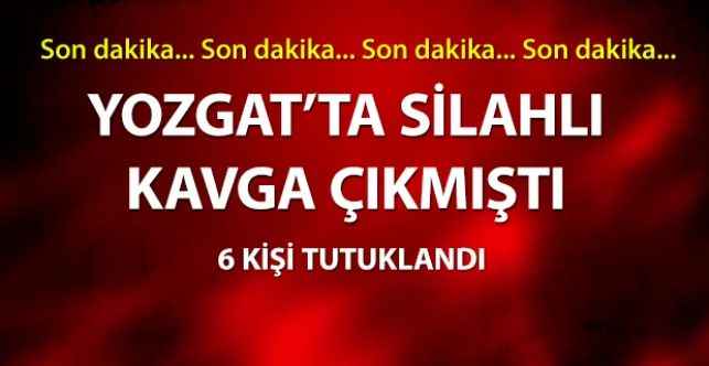 Yozgat'ta iki aile arasında çıkan silahlı kavgada 6 kişi tutuklandı
