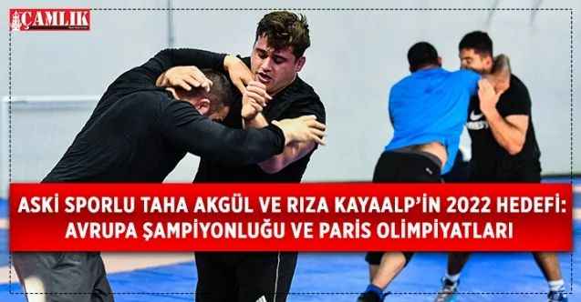 ASKİ Sporlu Milli güreşçiler Taha Akgül ve Rıza Kayaalp, 2022 Avrupa Güreş Şampiyonası ile 2024 Paris Yaz Olimpiyatları hazırlıklarını sürdürüyor