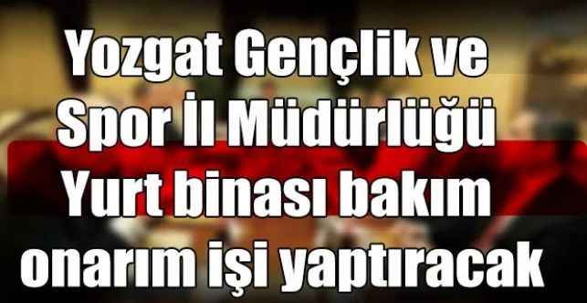 Yozgat Gençlik ve Spor İl Müdürlüğü Yurt binası bakım onarım işi yaptıracak