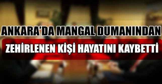Ankara’da yaktığı mangalı odasına koyan yabancı uyruklu kişi hayatını kaybetti