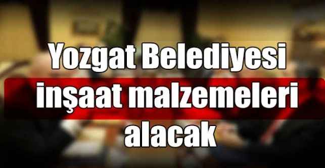Yozgat Belediyesi inşaat malzemeleri alacak