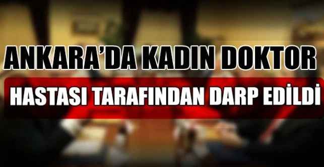 Ankara Eğitim ve Araştırma Hastanesi’nde görev yapan kadın doktor, hastası tarafından darp edildi