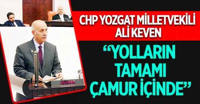 Cumhuriyet Halk Partisi Yozgat Milletvekili Ali Keven, Çayıralan’a bağlı Evciler köyünün fotoğraflarını göstererek yollarının tamamının çamur içinde olduğunu söyledi