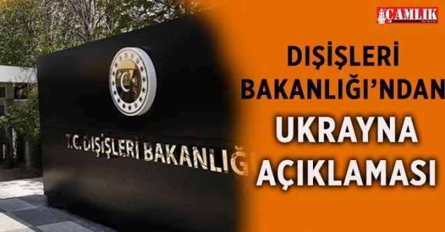 Dışişleri Bakanlığı: “Rusya’nın Ukrayna’ya yönelik başlattığı askeri operasyonu kabul edilemez buluyoruz ve reddediyoruz”