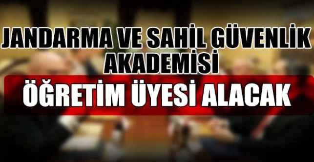 Jandarma ve Sahil Güvenlik Akademisi Öğretim Üyesi alacak