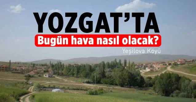27 Şubat 2022 Pazar günü Yozgat ve ilçelerinde hava nasıl olacak?