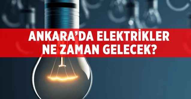 27 Şubat Pazar Günü Başkent Ankara’da Elektrikler ne zaman gelecek?
