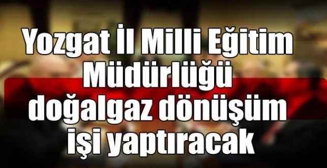 Yozgat İl Milli Eğitim Müdürlüğü doğalgaz dönüşüm işi yaptıracak