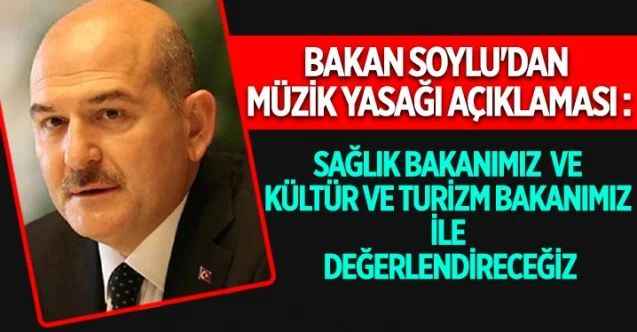 İçişleri Bakanı Süleyman Soylu, saat 24.00'ten sonra müzik yasağının kaldırılmasına ilişkin açıklamalarda bulundu