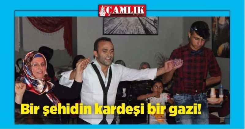 Bir şehidin kardeşi BİR GAZİ!