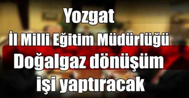 Yozgat İl Milli Eğitim Müdürlüğü Doğalgaz dönüşüm işi yaptıracak