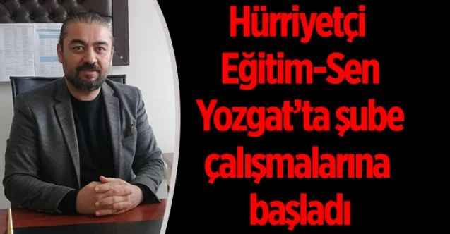 Hürriyetçi Eğitim-Sen Yozgat’ta şube çalışmalarına başladı