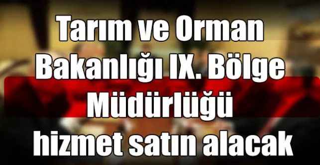 Tarım ve Orman Bakanlığı IX. Bölge Müdürlüğü hizmet satın alacak
