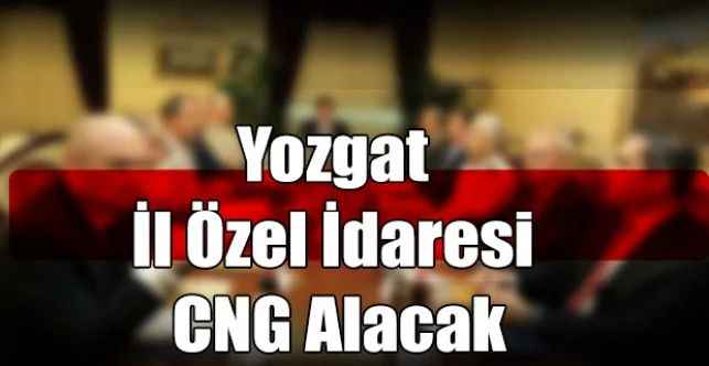 Yozgat İl Özel İdaresi CNG Alacak