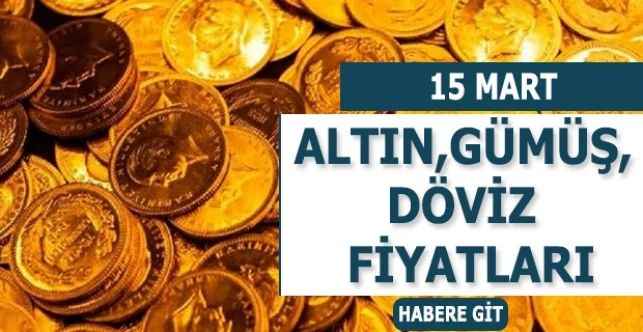 15 Mart Salı Günü Altın Döviz Gümüş Fiyatlarında Son Durum