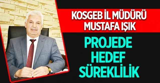 KOSGEB İl Müdürü Mustafa Işık, KOSGEB tarafından Girişimcilik Destek Programı ile herkesin kendi işinin patronu olacağını söyledi