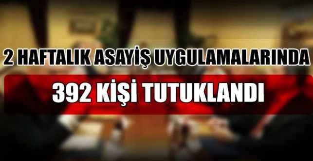 Ankara'da 2 haftalık asayiş uygulamalarında 392 kişi tutuklandı