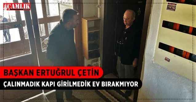 Başkan Ertuğrul Çetin, kapı kapı, sokak sokak gezerek vatandaşlara bir ihtiyaçlarının olup olmadığını sorarak talep ve isteklerini dinliyor
