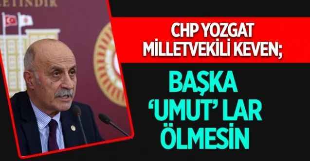 CHP Yozgat Milletvekili Keven; Başka Umutlar ölmesin