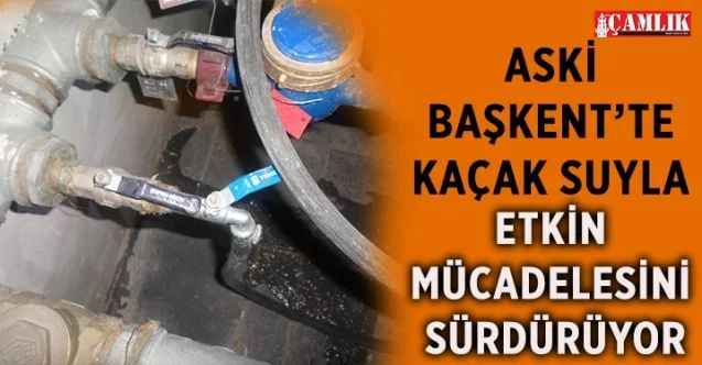 ASKİ Genel Müdürlüğü, kuraklık tehlikesine karşı Başkent’te kaçak suyla mücadelesini aralıksız sürdürüyor