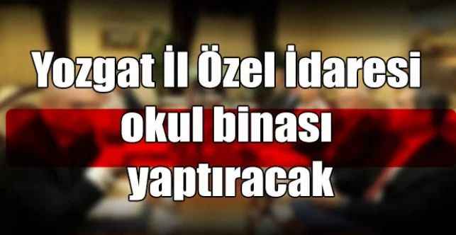 Yozgat İl Özel İdaresi okul binası yaptıracak
